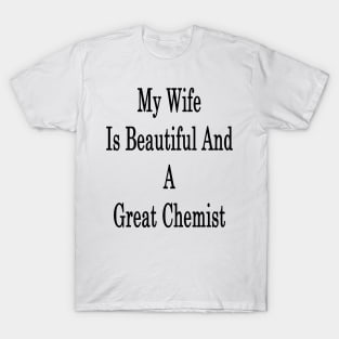 My Wife Is Beautiful And A Great Chemist T-Shirt